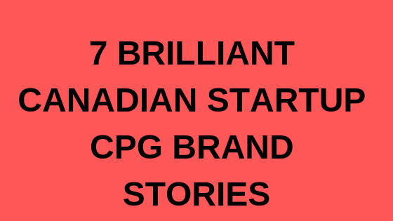 7 BRILLIANT CANADIAN STARTUP CPG BRAND STORIES